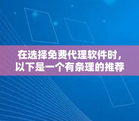在选择免费代理软件时,以下是一个有条理的推荐和考虑过程