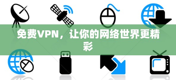 免费VPN，让你的网络世界更精彩