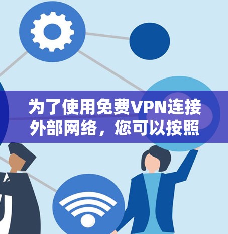 为了使用免费VPN连接外部网络，您可以按照以下步骤操作