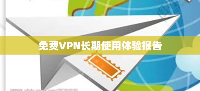 免费VPN长期使用体验报告