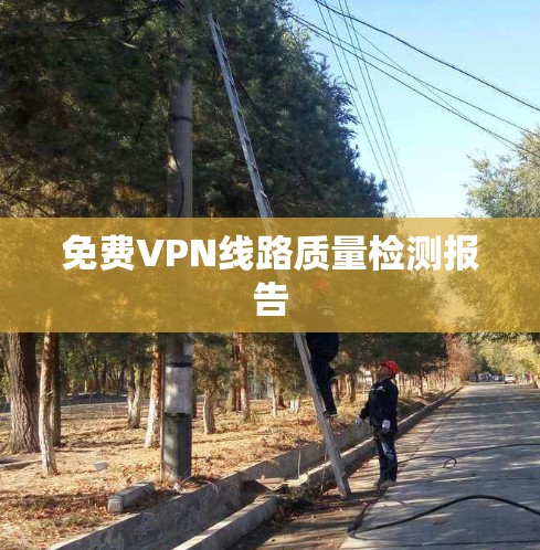 免费VPN线路质量检测报告