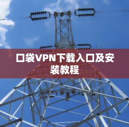 口袋VPN下载入口及安装教程