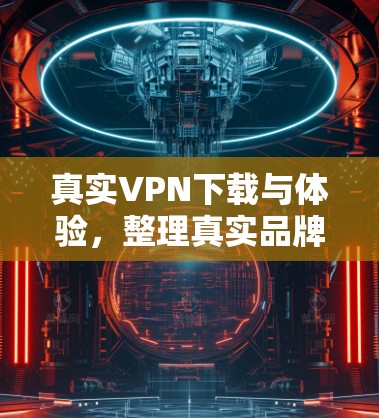 真实VPN下载与体验,整理真实品牌软件