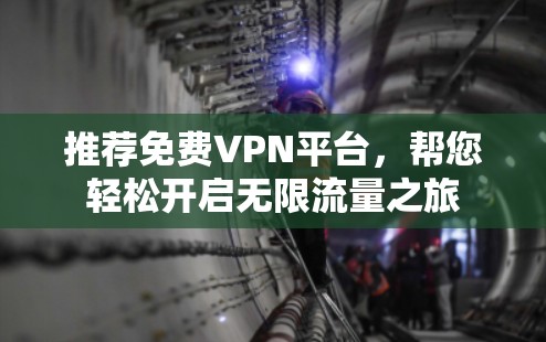 推荐免费VPN平台，帮您轻松开启无限流量之旅