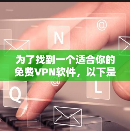 为了找到一个适合你的免费VPN软件，以下是一步步的建议