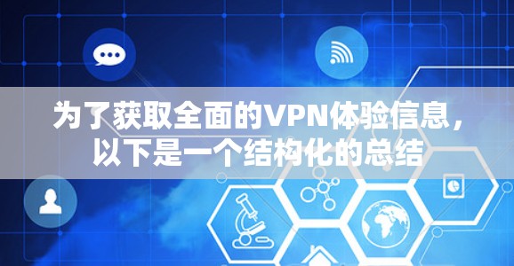 为了获取全面的VPN体验信息,以下是一个结构化的总结