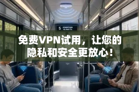 免费VPN试用,让您的隐私和安全更放心!