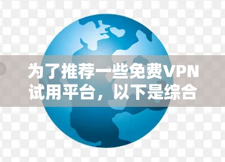 为了推荐一些免费VPN试用平台,以下是综合考虑后的推荐