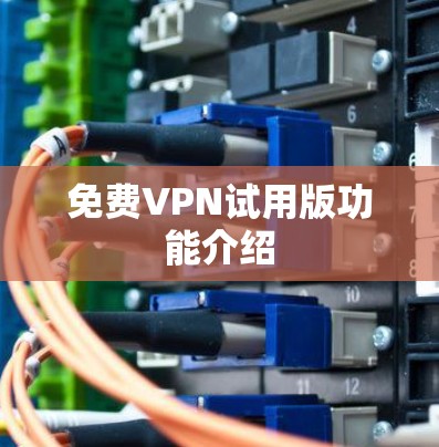 免费VPN试用版功能介绍