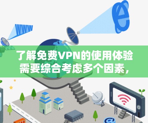 了解免费VPN的使用体验需要综合考虑多个因素，包括技术、安全、设备配置、使用步骤以及实际应用效果。以下是一个结构化的总结，帮助您全面了解