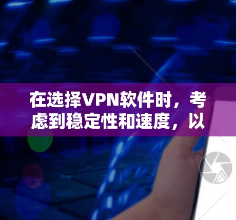 在选择VPN软件时，考虑到稳定性和速度，以下是我推荐的几种选择