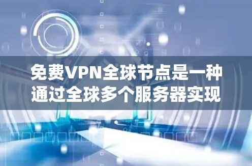 免费VPN全球节点是一种通过全球多个服务器实现VPN服务的网络系统，旨在提供安全、便捷的视频观看体验。以下是关于该系统的详细分析