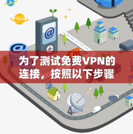 为了测试免费VPN的连接,按照以下步骤进行