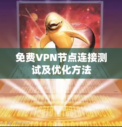 免费VPN节点连接测试及优化方法