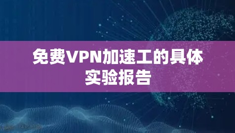 免费VPN加速工的具体实验报告