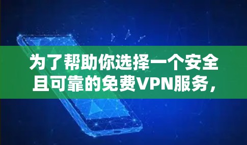 为了帮助你选择一个安全且可靠的免费VPN服务，以下是一些建议和信息