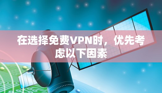 在选择免费VPN时,优先考虑以下因素