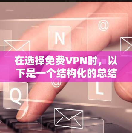 在选择免费VPN时,以下是一个结构化的总结,帮助您做出明智的决策