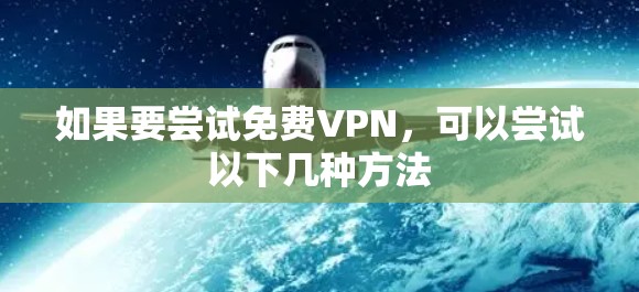 如果要尝试免费VPN，可以尝试以下几种方法