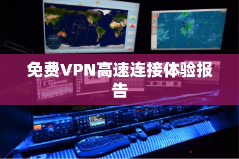 免费VPN高速连接体验报告