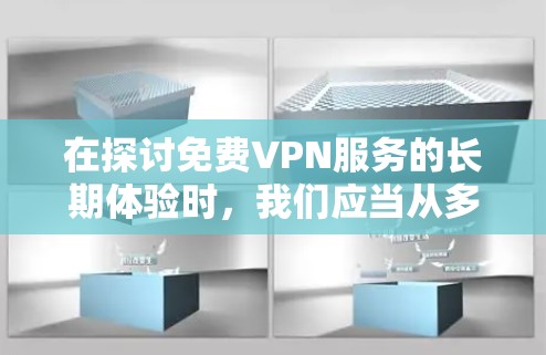 在探讨免费VPN服务的长期体验时,我们应当从多个角度进行分析,包括技术、安全性、用户体验以及长期服务的稳定性。以下是一个结构清晰的总结 在探讨免费VPN服务的长期体验时,我们应当从多个角度进行分析,包括技术、安全性、用户体验以及长期服务的稳定性。以下是一个结构清晰的总结
