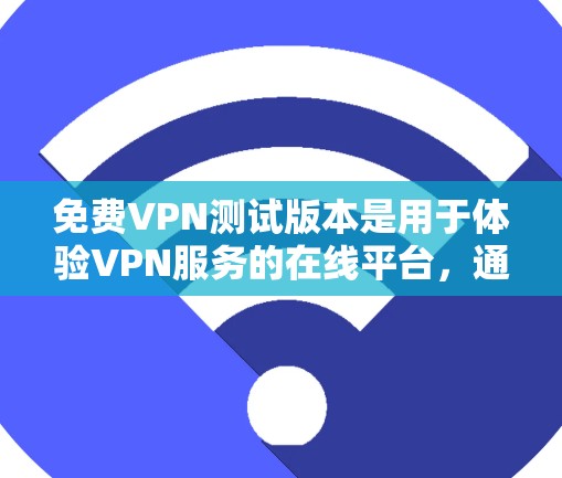 免费VPN测试版本是用于体验VPN服务的在线平台,通常提供免费的试用功能。以下是对这种服务的详细分析 免费VPN测试版本是用于体验VPN服务的在线平台,通常提供免费的试用功能。以下是对这种服务的详细分析