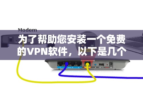 为了帮助您安装一个免费的VPN软件，以下是几个推荐的选项