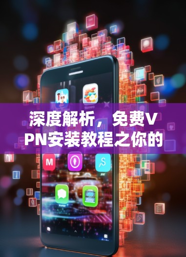 深度解析，免费VPN安装教程之你的VPN