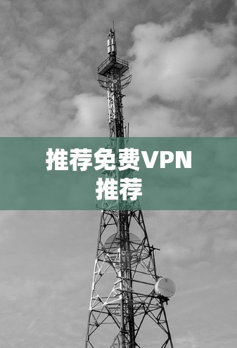 推荐免费VPN推荐 推荐免费VPN推荐