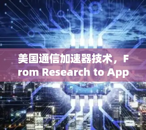 美国通信加速器技术,From Research to Application