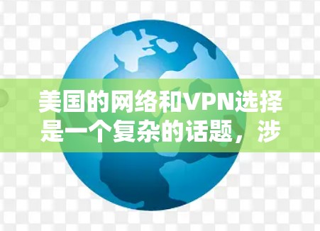 美国的网络和VPN选择是一个复杂的话题，涉及法律、技术和政策等多个层面。以下是一些关于美国VPN节点选择的要点和分析