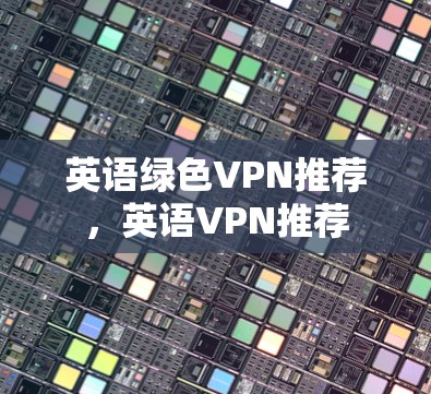 英语绿色VPN推荐,英语VPN推荐