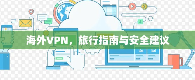 海外VPN，旅行指南与安全建议