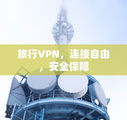 旅行VPN，连接自由，安全保障