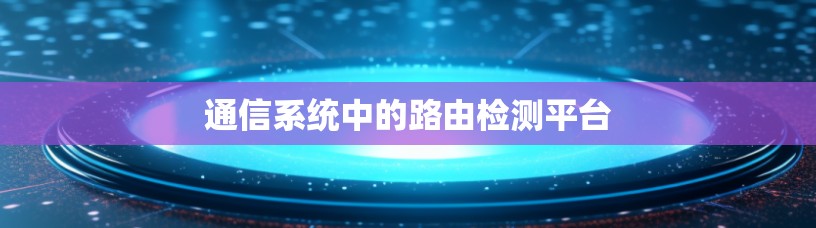 通信系统中的路由检测平台