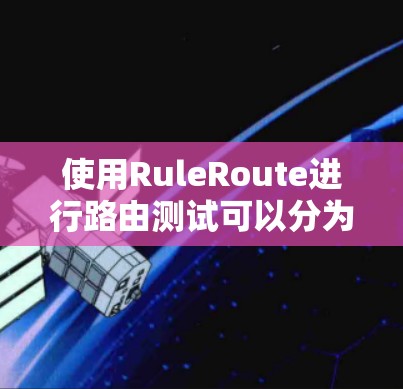 使用RuleRoute进行路由测试可以分为以下步骤