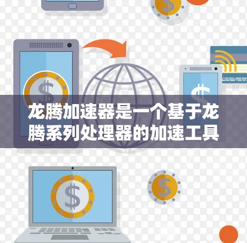龙腾加速器是一个基于龙腾系列处理器的加速工具，旨在提升CPU和内存性能，从而减少运行时间以及解决低频问题。以下是使用龙腾加速器的详细教程