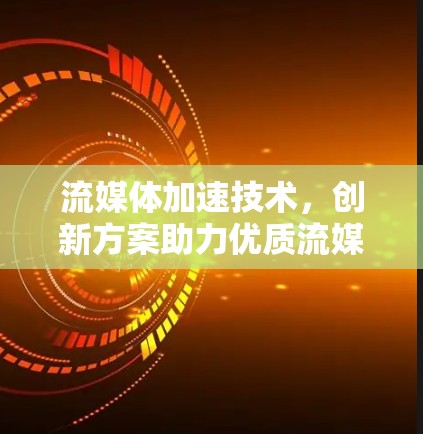 流媒体加速技术,创新方案助力优质流媒体体验