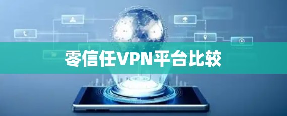 零信任VPN平台比较 零信任VPN平台比较