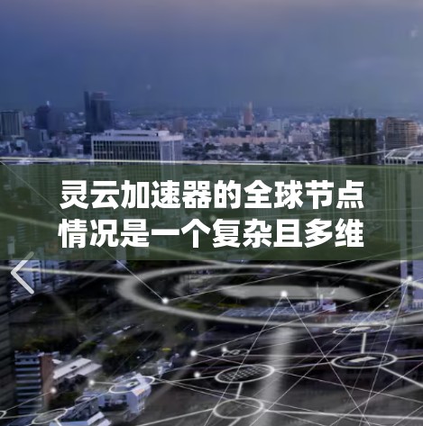 灵云加速器的全球节点情况是一个复杂且多维的系统,涉及多个因素和变量。以下是一个分步骤的总结和分析 灵云加速器的全球节点情况是一个复杂且多维的系统,涉及多个因素和变量。以下是一个分步骤的总结和分析