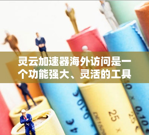 灵云加速器海外访问是一个功能强大、灵活的工具,帮助用户在世界各地的服务器上加速下载资源。以下是其关键功能和考虑因素的总结