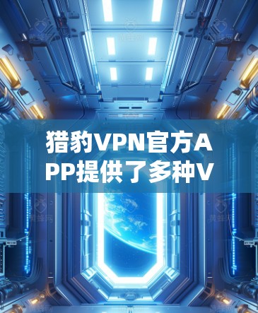 猎豹VPN官方APP提供了多种VPN服务,包括个性化推荐、流媒体、在线游戏和更多功能。以下是关于猎豹VPN官方APP的最新版本的信息