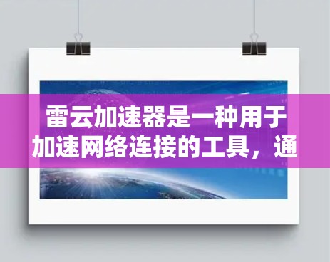 雷云加速器是一种用于加速网络连接的工具,通常用于提高数据传输速度。以下是关于雷云加速器的详细介绍和下载指南 雷云加速器是一种用于加速网络连接的工具,通常用于提高数据传输速度。以下是关于雷云加速器的详细介绍和下载指南