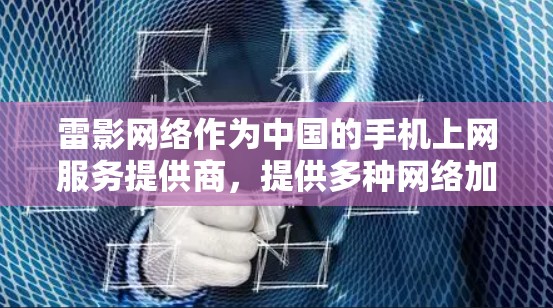 雷影网络作为中国的手机上网服务提供商，提供多种网络加速工具和服务，其中包括云网、加速、流量等服务，这些工具可以帮助你在手机上更高效地连接到互联网。以下是一些雷影网络在移动端的加速工具推荐