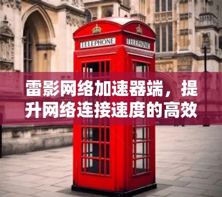 雷影网络加速器端，提升网络连接速度的高效解决方案