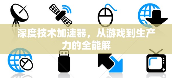 深度技术加速器，从游戏到生产力的全能解