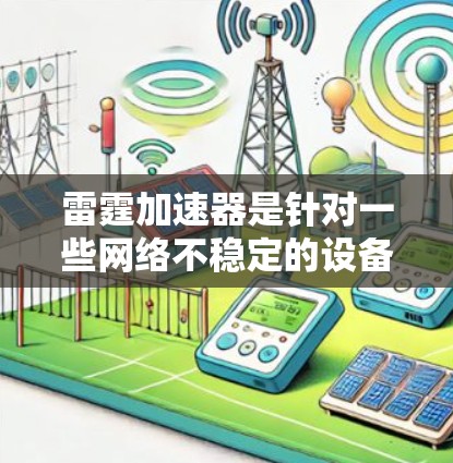雷霆加速器是针对一些网络不稳定的设备（如手机、电脑）进行加速和连接的软件，通常用于解决网络连接不畅的问题。如果你正在使用雷霆加速器，可能想知道最新的版本或者需要下载该工具