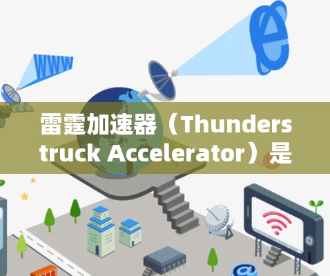 雷霆加速器(Thunderstruck Accelerator)是一个在线加速工具,旨在帮助用户提升网络流媒体和游戏的观看体验。它通过加速网络流媒体和游戏服务器,使得用户能够更快速地连接到稳定的网络