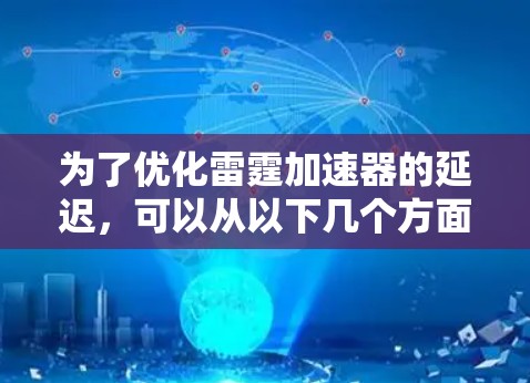 为了优化雷霆加速器的延迟,可以从以下几个方面入手