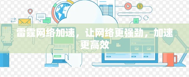 雷霆网络加速,让网络更强劲,加速更高效 雷霆网络加速,让网络更强劲,加速更高效